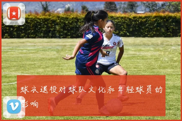 球衣退役对球队文化和年轻球员的影响
