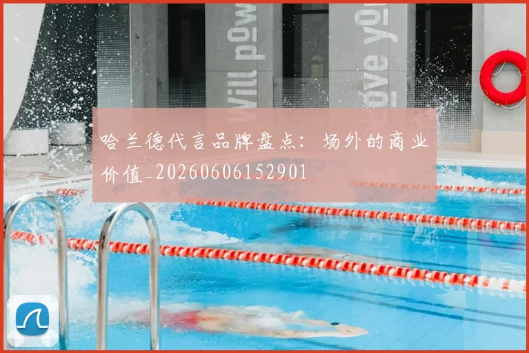 哈兰德代言品牌盘点：场外的商业价值_20260606152901
