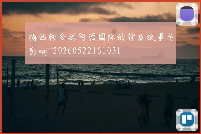 梅西转会迈阿密国际的背后故事与影响_20260522161031