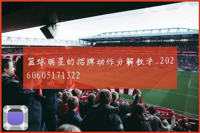 篮球明星的招牌动作分解教学_20260605171322