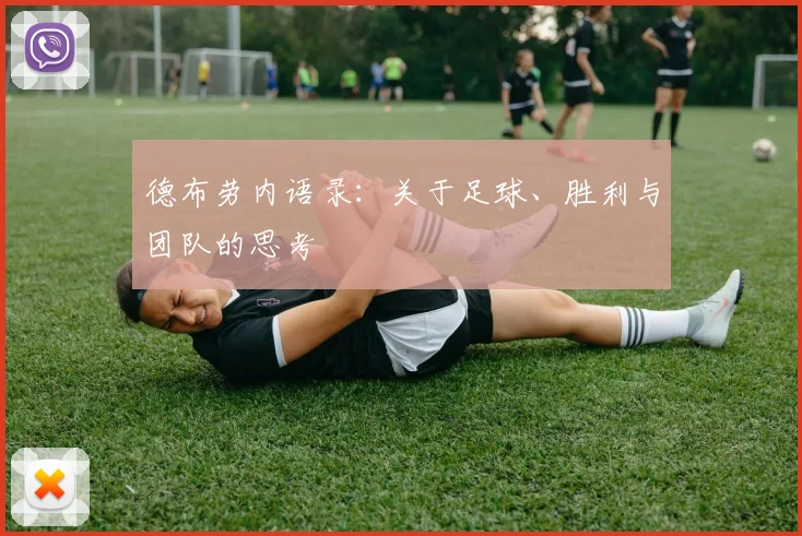 德布劳内语录：关于足球、胜利与团队的思考